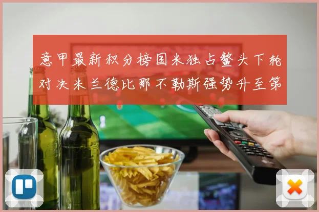 意甲最新积分榜国米独占鳌头下轮对决米兰德比那不勒斯强势升至第三位