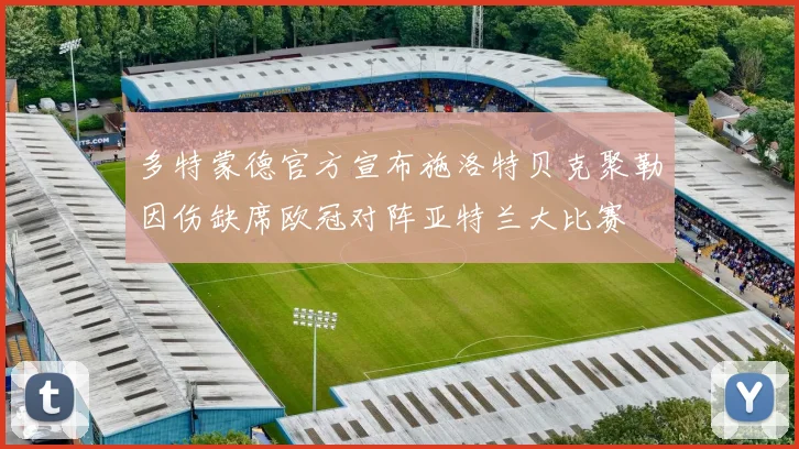 多特蒙德官方宣布施洛特贝克聚勒因伤缺席欧冠对阵亚特兰大比赛