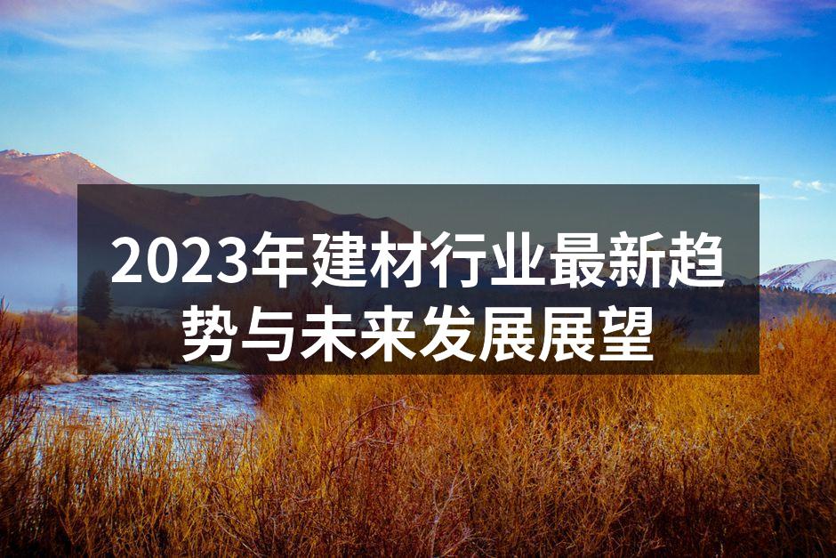 2023年建材行业最新趋势与未来发展展望