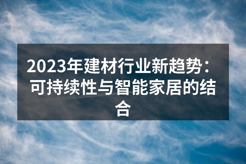 2023年建材行业新趋势：可持续性与智能家居的结合